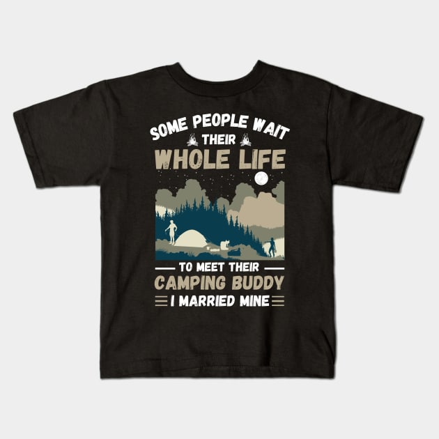 Some people wait their whole life to meet their camping buddy, I married mine Kids T-Shirt by JustBeSatisfied